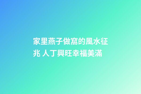 家里燕子做窩的風水征兆 人丁興旺幸福美滿